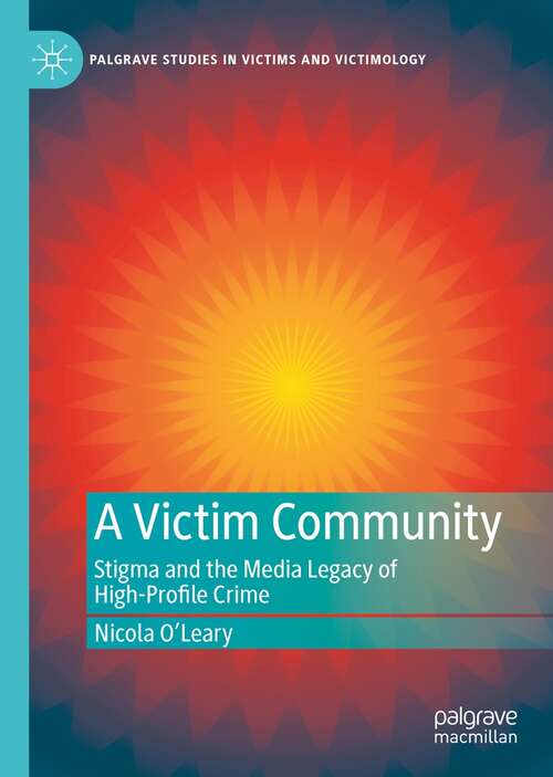 Book cover of A Victim Community: Stigma and the Media Legacy of High-Profile Crime (1st ed. 2021) (Palgrave Studies in Victims and Victimology)