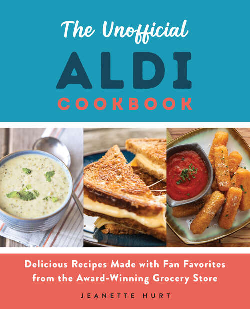 Book cover of The Unofficial ALDI Cookbook: Delicious Recipes Made with Fan Favorites from the Award-Winning Grocery Store