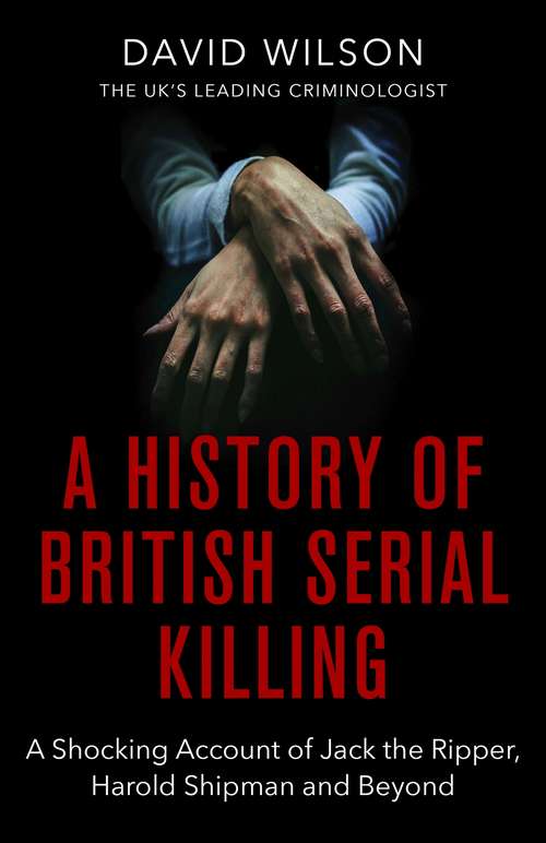 Book cover of A History Of British Serial Killing: The Shocking Account of Jack the Ripper, Harold Shipman and Beyond