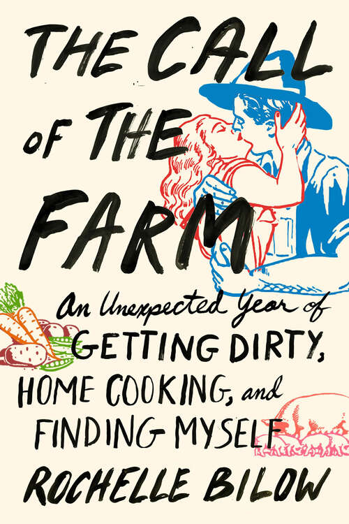 Book cover of The Call of the Farm: An Unexpected Year Of Getting Dirty, Home Cooking, And Finding Myself