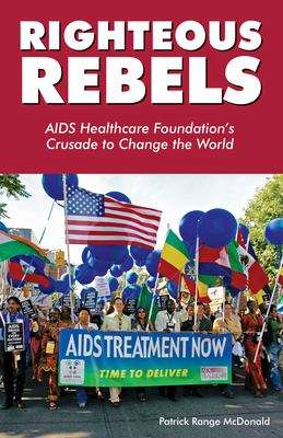 Book cover of Righteous Rebels: AIDS Healthcare Foundation's Crusade to Change the World