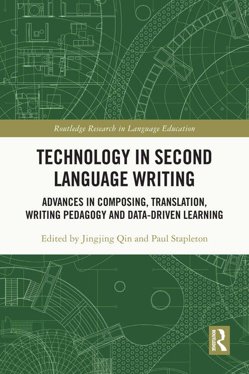 Book cover of Technology in Second Language Writing: Advances in Composing, Translation, Writing Pedagogy and Data-Driven Learning (Routledge Research in Language Education)