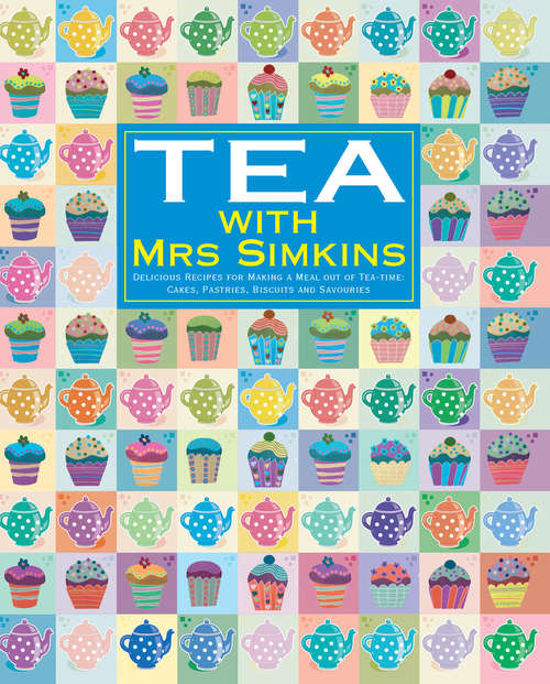 Book cover of Tea With Mrs Simkins: Delicious Recipes For Making A Meal Out Of Tea-time: Cakes, Pastries, Biscuits And Savouries