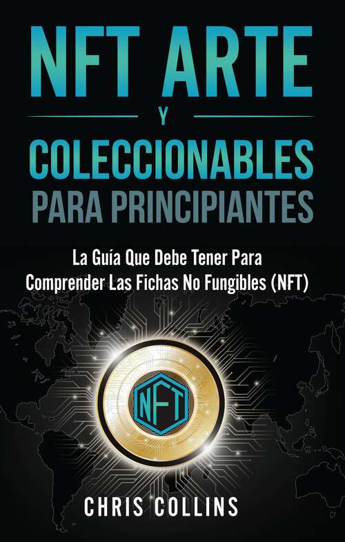 Book cover of NFT Arte y Coleccionables: La Guía Imprescindible para Comprender Los Tokens No Fungibles (NFT)