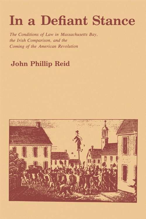 Book cover of In a Defiant Stance: The Conditions of Law in Massachusetts Bay, the Irish Comparison, and the Coming of the American Revolution