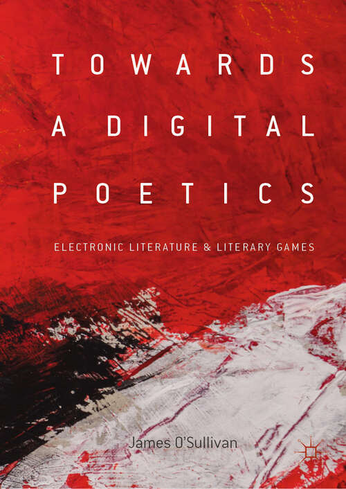 Book cover of Towards a Digital Poetics: Electronic Literature & Literary Games (1st ed. 2019)