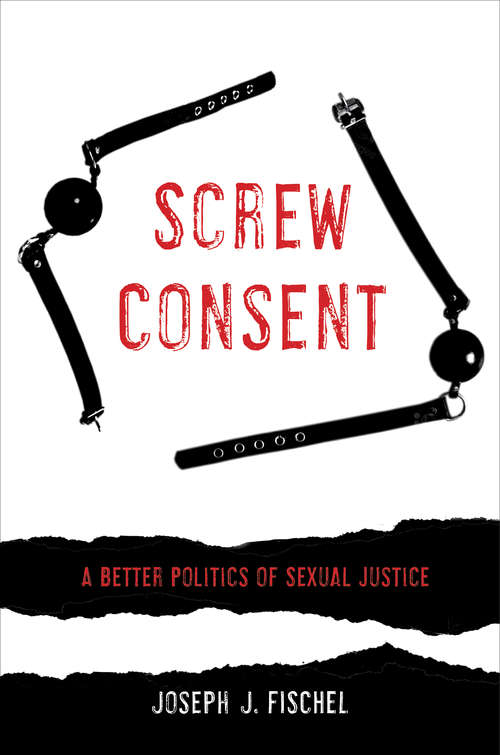 Book cover of Screw Consent: A Better Politics of Sexual Justice