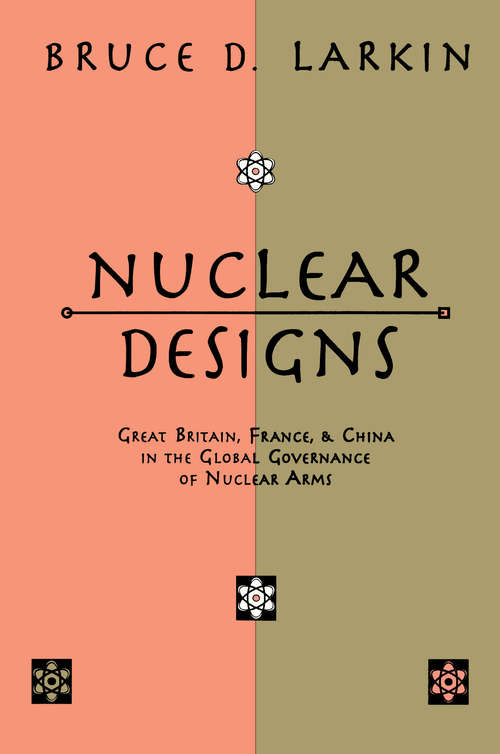 Book cover of Nuclear Designs: Great Britain, France and China in the Global Governance of Nuclear Arms