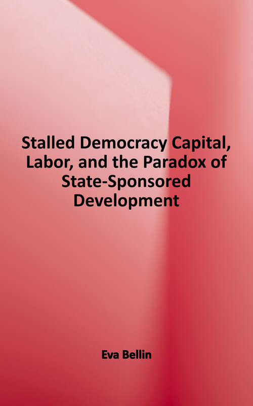 Book cover of Stalled Democracy: Capital, Labor, and the Paradox of State-Sponsored Development