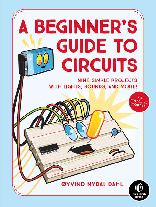 Book cover of A Beginner's Guide to Circuits: Nine Simple Projects with Lights, Sounds, and More!