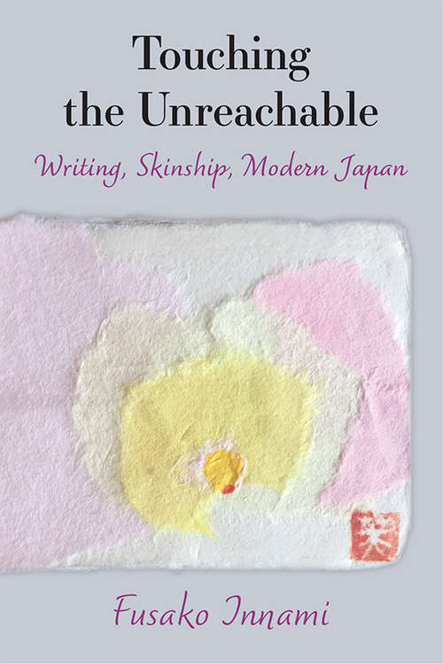 Book cover of Touching the Unreachable: Writing, Skinship, Modern Japan (Michigan Monograph Series in Japanese Studies #91)