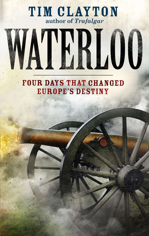 Book cover of Waterloo: Four Days that Changed Europe's Destiny