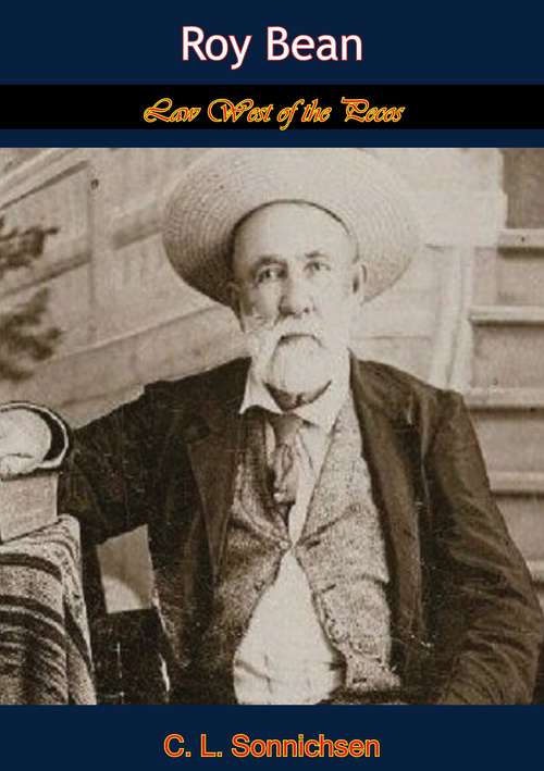 Book cover of Roy Bean: Law West of the Pecos