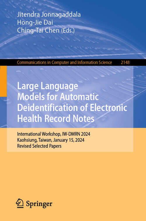 Book cover of Large Language Models for Automatic Deidentification of Electronic Health Record Notes: International Workshop, IW-DMRN 2024, Kaohsiung, Taiwan, January 15, 2024, Revised Selected Papers (Communications in Computer and Information Science #2148)