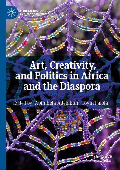 Book cover of Art, Creativity, and Politics in Africa and the Diaspora (1st ed. 2018) (African Histories and Modernities)