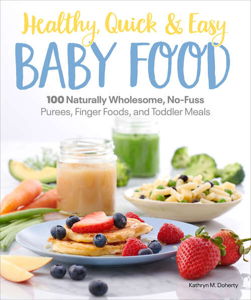 Book cover of Healthy, Quick & Easy Baby Food: 100 Naturally Wholesome, No-Fuss Purees, Finger Foods and Toddler Meals