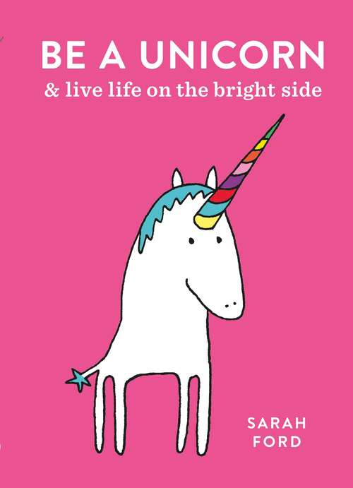 Book cover of Be a Unicorn: and Live Life on the Bright Side (Be a...)