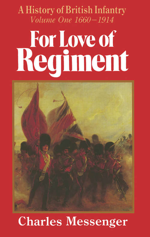 Book cover of For Love of Regiment: A History of British Infantry, Volume One, 1660–1914