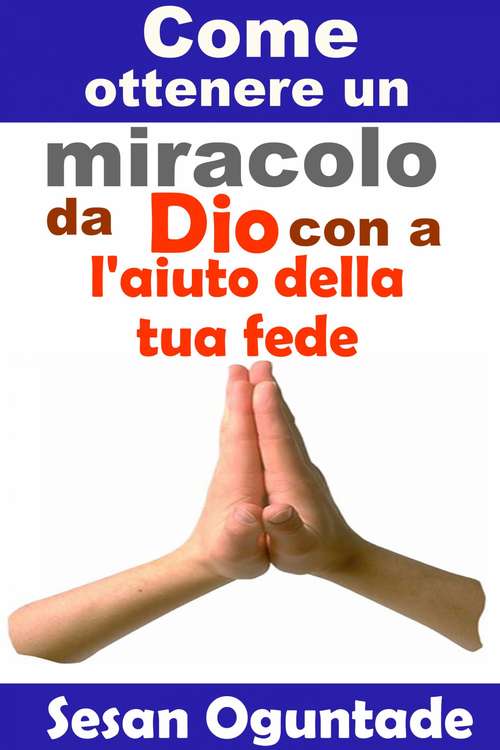 Book cover of Come ottenere  un miracolo da Dio con l'aiuto della tua fede