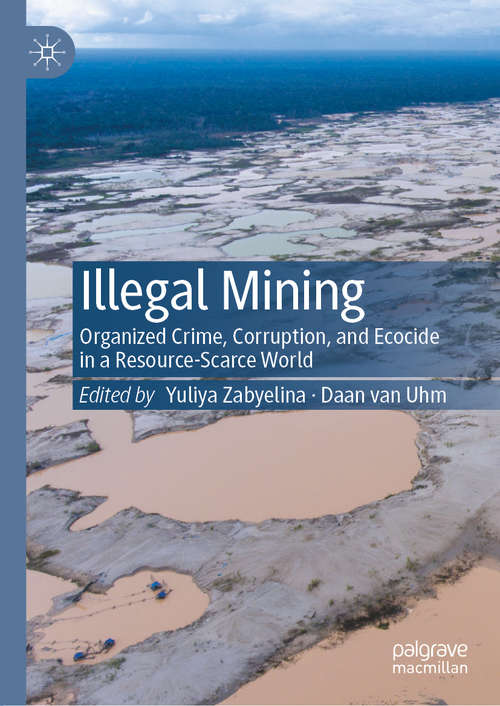 Book cover of Illegal Mining: Organized Crime, Corruption, and Ecocide in a Resource-Scarce World (1st ed. 2020)