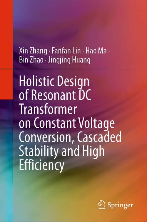 Book cover of Holistic Design of Resonant DC Transformer on Constant Voltage Conversion, Cascaded Stability and High Efficiency (1st ed. 2023)