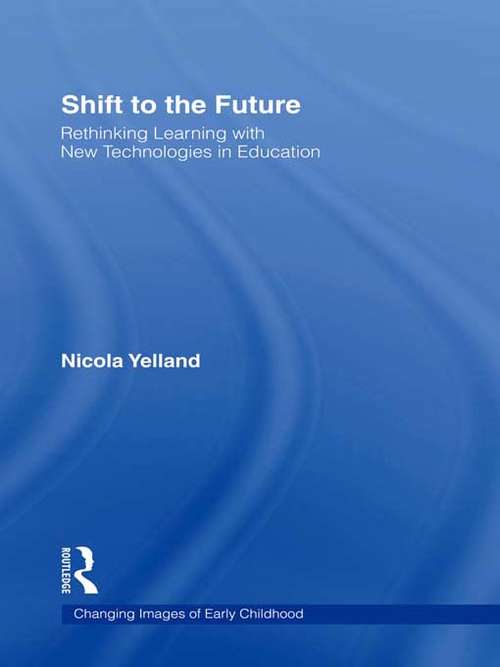 Book cover of Shift to the Future: Rethinking Learning with New Technologies in Education (Changing Images of Early Childhood)