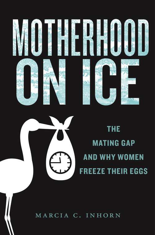 Book cover of Motherhood on Ice: The Mating Gap and Why Women Freeze Their Eggs (Anthropologies of American Medicine: Culture, Power, and Practice #10)