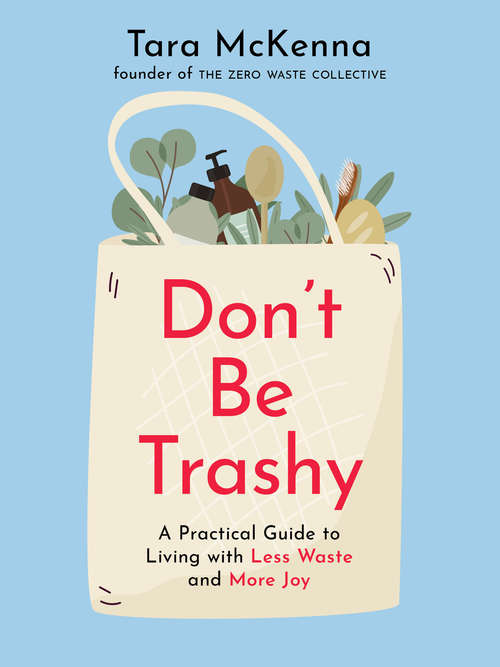 Book cover of Don't Be Trashy: A Practical Guide to Living with Less Waste and More Joy