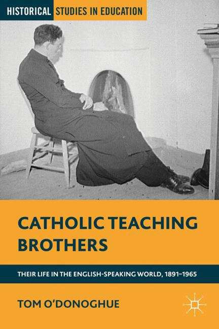 Book cover of Catholic Teaching Brothers: Their Life in the English-Speaking World, 1891–1965 (Historical Studies in Education)