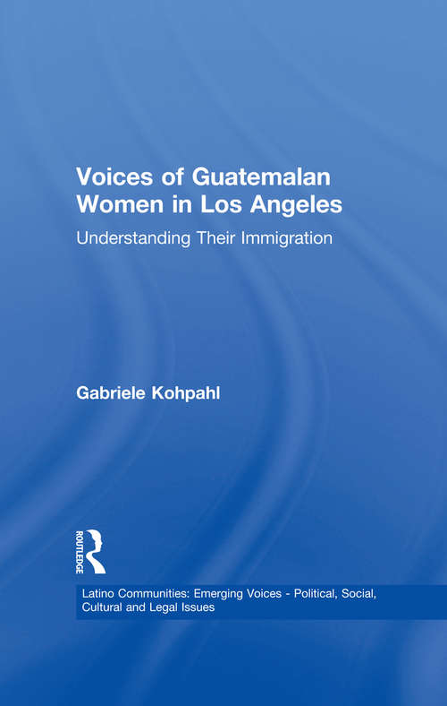 Book cover of Voices of Guatemalan Women in Los Angeles: Understanding Their Immigration (Latino Communities: Emerging Voices - Political, Social, Cultural and Legal Issues)