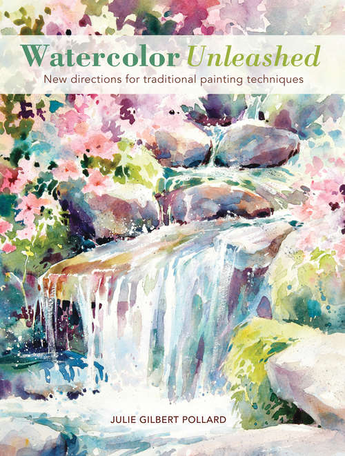 Book cover of Watercolor Unleashed: New Directions for Traditional Painting Techniques