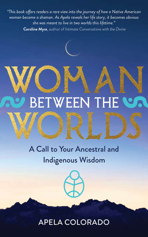 Book cover of Woman Between the Worlds: A Call to Your Ancestral and Indigenous Wisdom