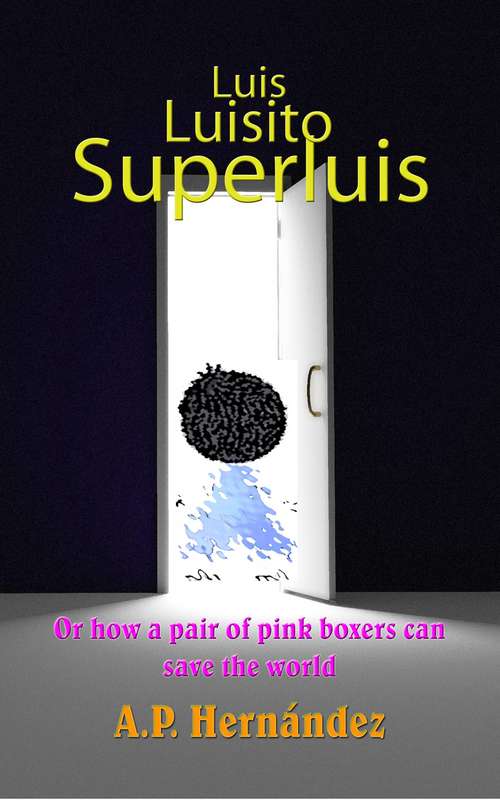Book cover of Luis, Luisito, Superluis (or how a pair of pink boxers can save the world)