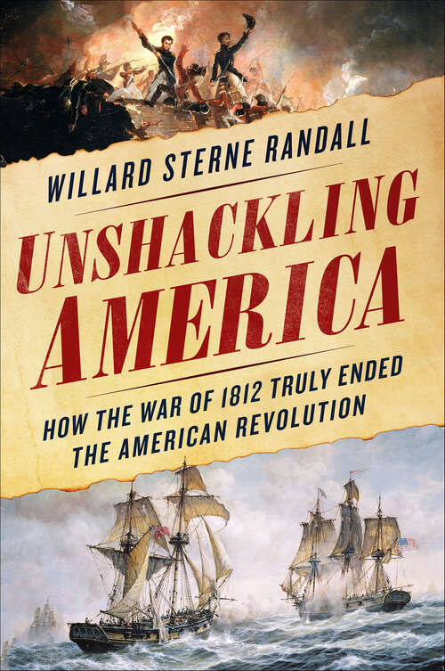 Book cover of Unshackling America: How the War of 1812 Truly Ended the American Revolution