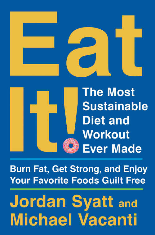 Book cover of Eat It!: The Most Sustainable Diet and Workout Ever Made: Burn Fat, Get Strong, and Enjoy Your Favorite Foods Guilt Free