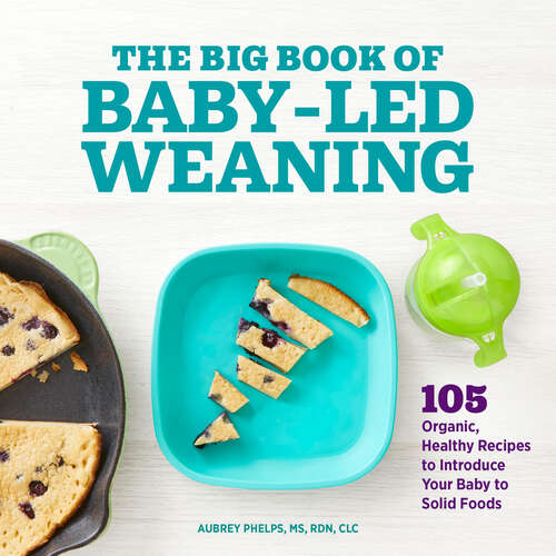 Book cover of The Big Book of Baby-Led Weaning: 105 Organic, Healthy Recipes to Introduce Your Baby to Solid Foods