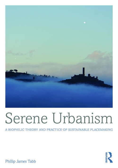 Book cover of Serene Urbanism: A biophilic theory and practice of sustainable placemaking