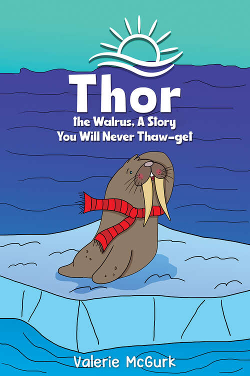 Book cover of Thor the Walrus, A Story You Will Never Thaw-get