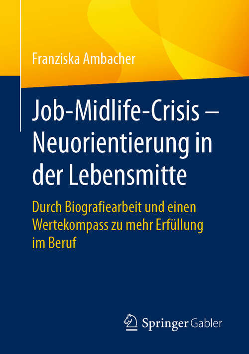 Book cover of Job-Midlife-Crisis – Neuorientierung in der Lebensmitte: Durch Biografiearbeit und einen Wertekompass zu mehr Erfüllung im Beruf