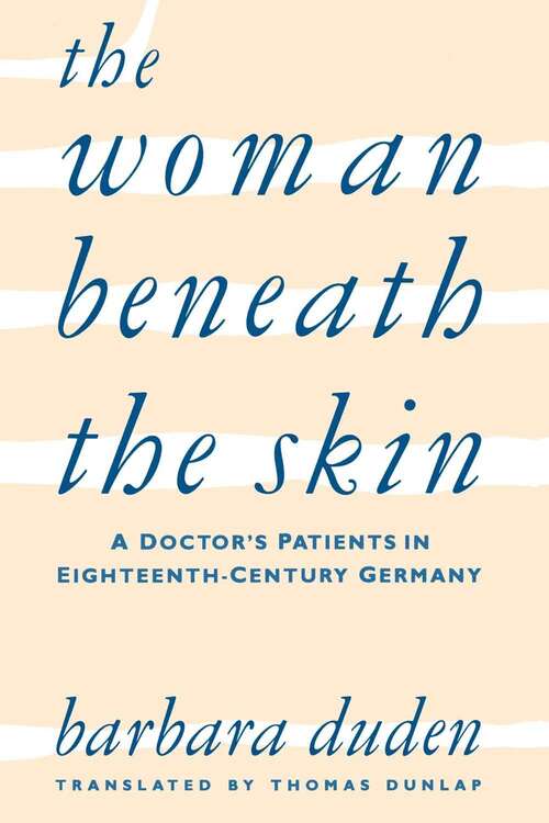 Book cover of The Woman Beneath the Skin: A Doctor's Patients in Eighteenth-Century Germany