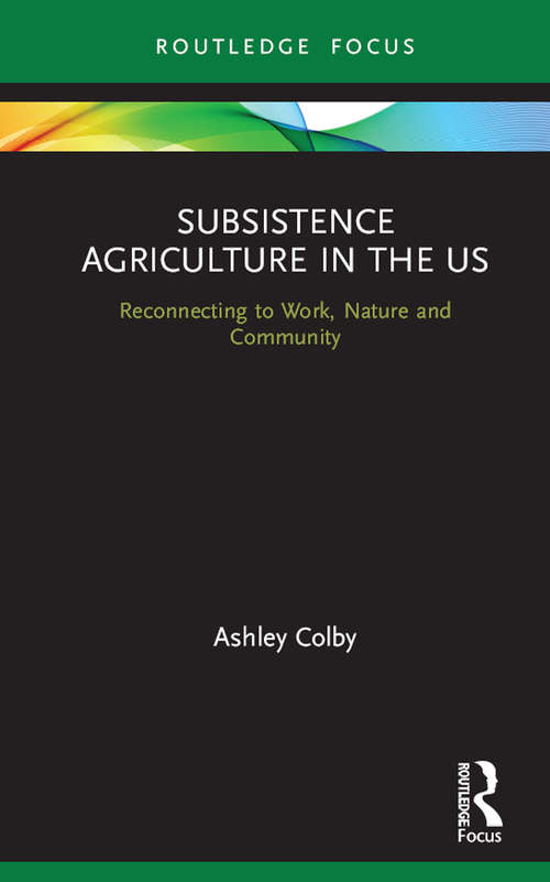 Book cover of Subsistence Agriculture in the US: Reconnecting to Work, Nature and Community (Routledge-SCORAI Studies in Sustainable Consumption)