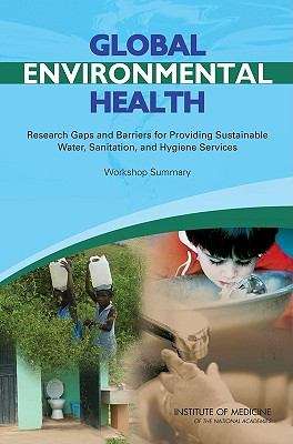 Book cover of Global Environmental Health: Research Gaps and Barriers for Providing Sustainable Water, Sanitation, and Hygiene Services -  Workshop Summary