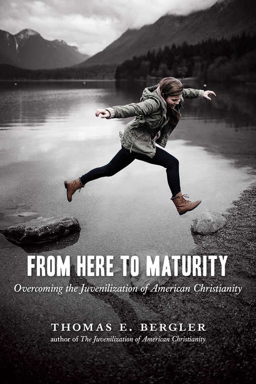 Book cover of From Here to Maturity: Overcoming the Juvenilization of American Christianity