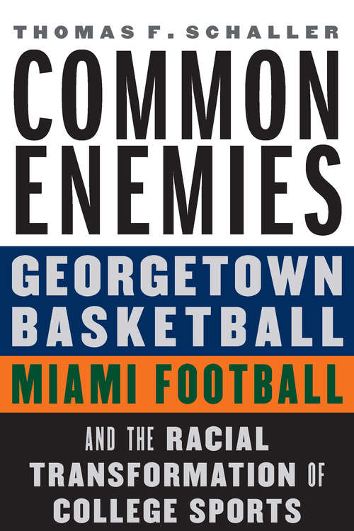 Book cover of Common Enemies: Georgetown Basketball, Miami Football, and the Racial Transformation of College Sports