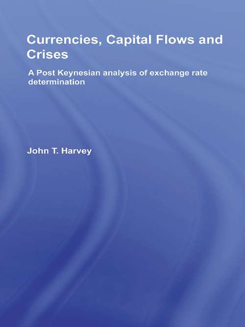 Book cover of Currencies, Capital Flows and Crises: A Post Keynesian Analysis of Exchange Rate Determination (Routledge Advances In Heterodox Economics Ser. #2)