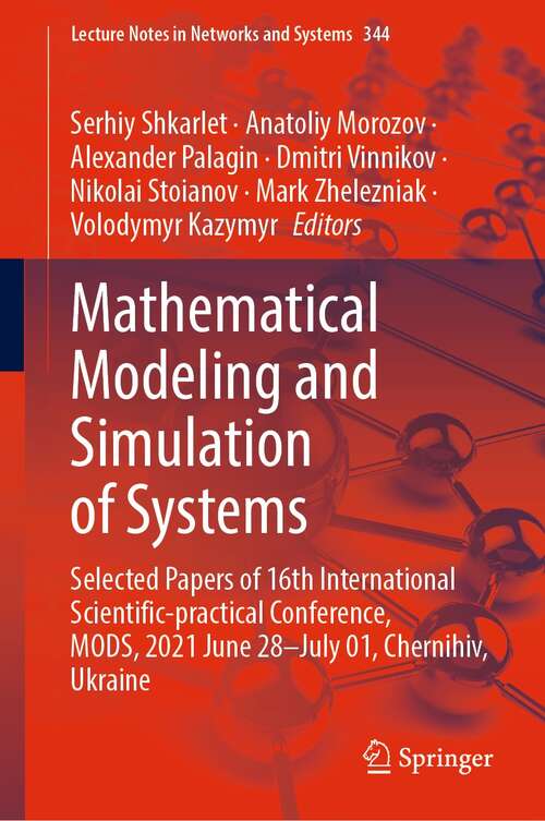 Book cover of Mathematical Modeling and Simulation of Systems: Selected Papers of 16th International Scientific-practical Conference, MODS, 2021 June 28–July 01, Chernihiv, Ukraine (1st ed. 2022) (Lecture Notes in Networks and Systems #344)