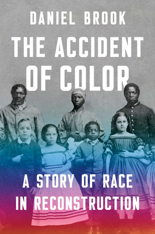 Book cover of The Accident of Color: A Story Of Race In Reconstruction