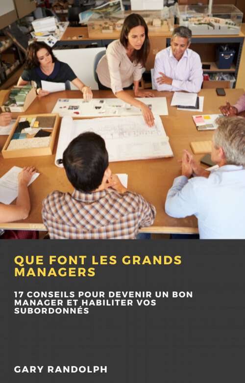 Book cover of Que Font Les Grands Managers: 17 Conseils pour devenir un bon manager et habiliter vos subordonnés