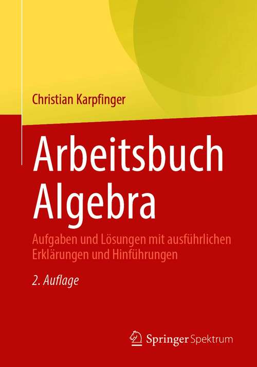 Book cover of Arbeitsbuch Algebra: Aufgaben und Lösungen mit ausführlichen Erklärungen und Hinführungen (2. Aufl. 2021)