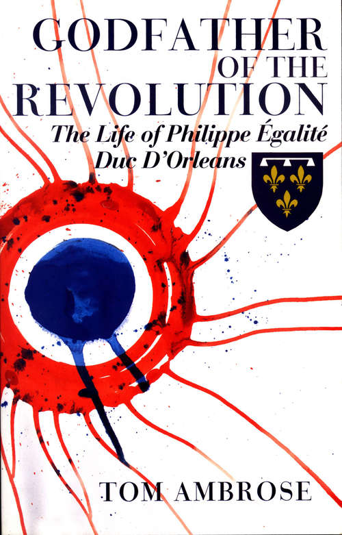 Book cover of Godfather of the Revolution: The Life of Philippe Égalité, Duc D'Orléans